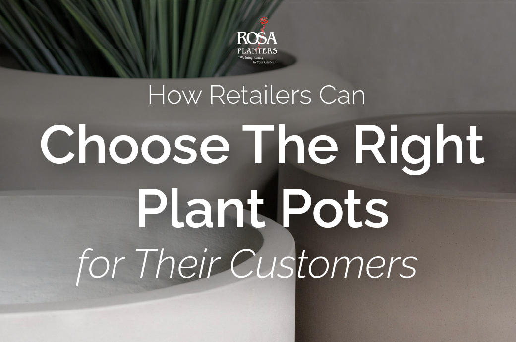 How Retailers Can Choose the Right Plant Pots for Their Customers